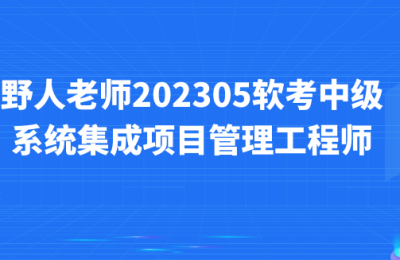 野人老师-软考中级系统集成项目管理工程师202305