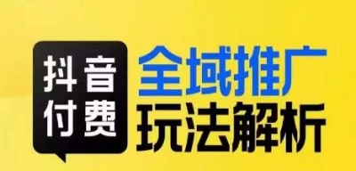 抖音付费全域推广玩法解析-抓住平台红利-小付费撬动大流量