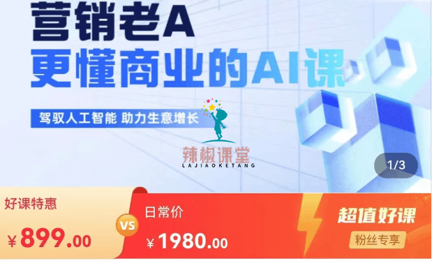 营销老A·更懂商业的AI人工智能课价值899元