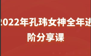 2022年孔玮女神全年进阶分享课