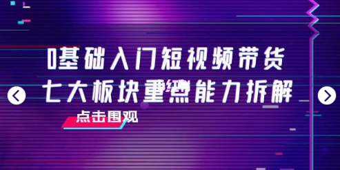 零基础入门短视频带货（大计）7节视频课