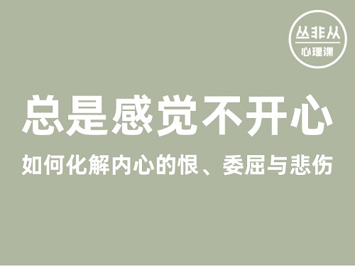 丛非从丨总是感觉不开心——如何化解内心的恨、委屈与悲伤