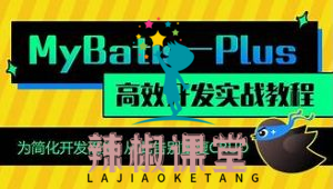 动力节点MyBatisPlus全套视频教程，mybatis百科大全式讲解，深入浅出实战精讲