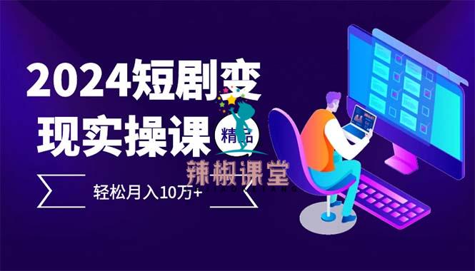 2024最火爆的项目短剧变现轻松月入10万+